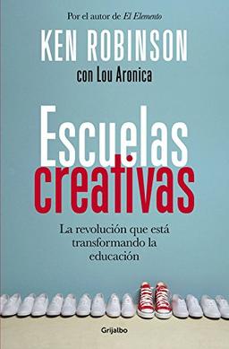 Escuelas creativas. La revolución que está transformando la educación (Spanish Edition) / Creative Schools: The Grassroots Revolution Thats Transforming Education (AUTOAYUDA SUPERACION, Band 100123)