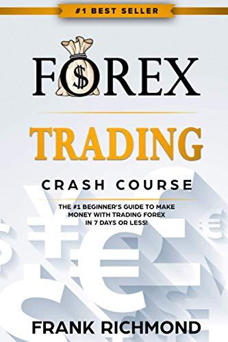 Forex Trading Crash Course: The #1 Beginner's Guide to Make Money with Trading Forex in 7 Days or Less!