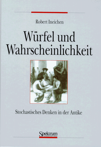 Würfel und Wahrscheinlichkeit: Zur Geschichte der Stochastik in der Antike