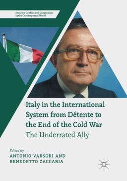 Italy in the International System from Détente to the End of the Cold War: The Underrated Ally (Security, Conflict and Cooperation in the Contemporary World)