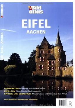 Bildatlas Eifel. Aachen: Faszinierend: Erloschene Vulkane und Maare. Erholsam: Die schönsten Wellnessoasen. Spritzig und gehaltvoll: Mineralwässer und Weine aus dem Ahrtal