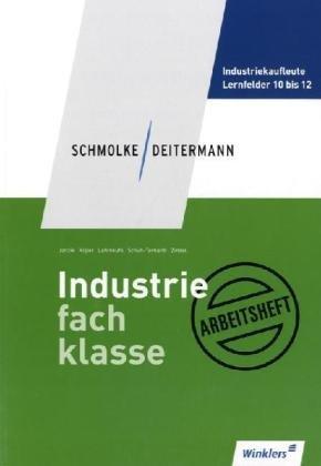 Schmolke/Deitermann Industriefachklasse: Industriefachklasse: 3. Ausbildungsjahr für Industriekaufleute: Lernfelder 10 bis 12: Arbeitsheft, übereinstimmend ab 2. Auflage des Schülerbuches