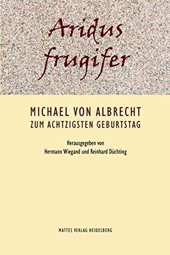 Aridus frugifer: Michael von Albrecht zum achtzigsten Geburtstag