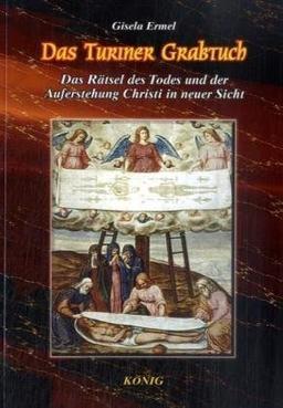 Das Turiner Grabtuch: Das Rätsel des Todes und der Auferstehung von Jesus Christus in neuer Sicht