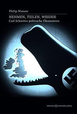 Nehmen, Teilen, Weiden: Carl Schmitts politische Ökonomien