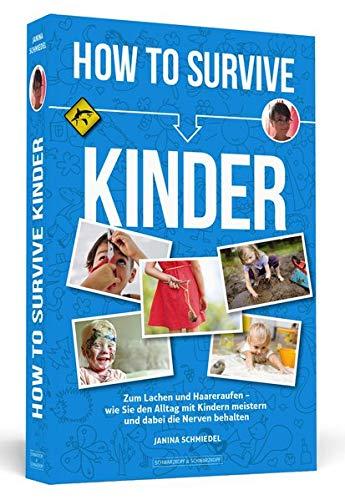 How To Survive Kinder: Zum Lachen und Haareraufen - wie sie den Alltag mit Kindern meistern und dabei die Nerven behalten