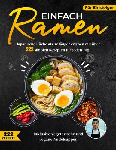 Einfach Ramen XXL! Das ultimative Ramen Kochbuch mit 222 genialen Rezepten für jeden Tag - Japanische Küche als Anfänger erleben | Inklusive vegetarische und vegane Nudelsuppen