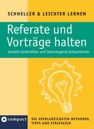 Referate und Vorträge halten: Gezielt vorbereiten und überzeugend präsentieren. Die besten Methoden, Tipps und Strategien