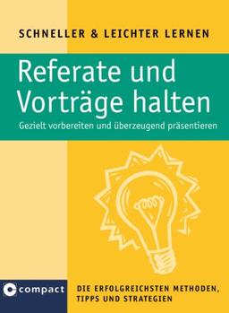 Referate und Vorträge halten: Gezielt vorbereiten und überzeugend präsentieren. Die besten Methoden, Tipps und Strategien