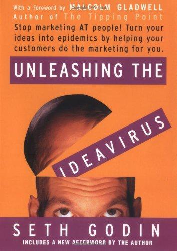 Unleashing the Ideavirus: Stop Marketing AT People! Turn Your Ideas into Epidemics by Helping Your Customers Do the Marketing thing for You.