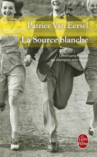 La source blanche : l'étonnante histoire des Dialogues avec l'ange ou L'exigence de la création