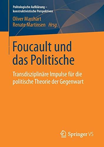 Foucault und das Politische: Transdisziplinäre Impulse für die politische Theorie der Gegenwart (Politologische Aufklärung – konstruktivistische Perspektiven)