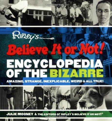 Ripley's Believe It or Not! Encyclopedia of the Bizarre: Amazing, Strange, Inexplicable, Weird and All True!