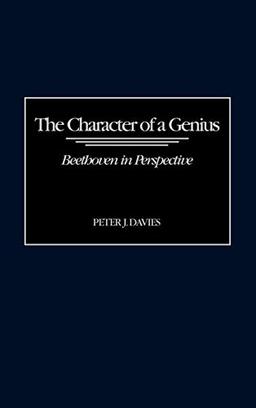 The Character of a Genius: Beethoven in Perspective (Contributions to the Study of Music & Dance)