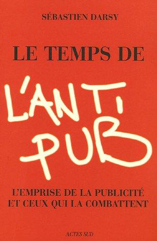 Le temps de l'antipub : l'emprise de la publicité et ceux qui la combattent