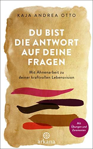 Du bist die Antwort auf deine Fragen: Mit Ahnenarbeit zu deiner kraftvollen Lebensvision - Mit Übungen und Zeremonien