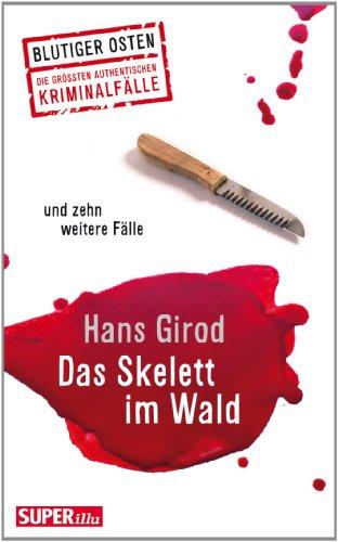 Das Skelett im Wald und zehn weitere Fälle: Blutiger Osten - Die grössten authentischen Kriminalfälle