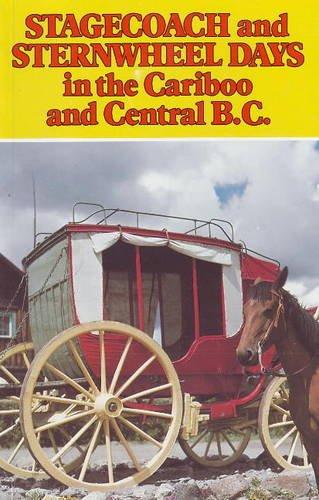 Stagecoach and Sternwheel Days: In the Cariboo and Central B.c.