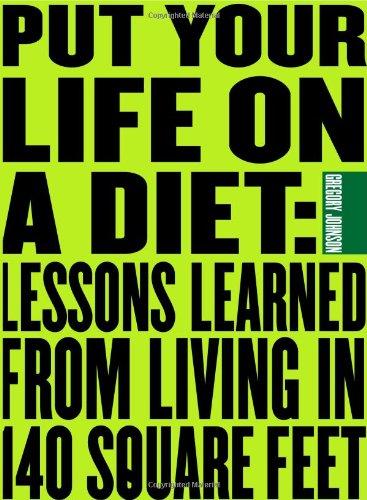 Put Your Life on a Diet: Lessons Learned from Living in 140 Square Feet: Lessons Learned Living in 150 Square Feet