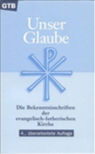 Unser Glaube: Die Bekenntnisschriften der evangelisch-lutherischen Kirche - Ausgabe für die Gemeinde.