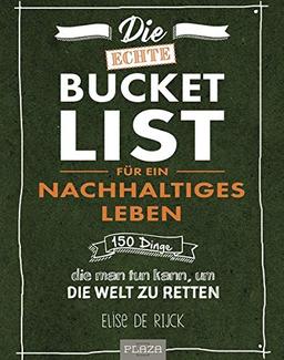 Die echte Bucket List für ein nachhaltiges Leben: 150 Dinge, die man tun kann, um die Welt zu retten