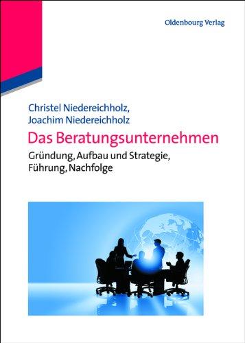 Das Beratungsunternehmen: Gründung, Aufbau und Strategie, Führung, Nachfolge (Edition Consulting)