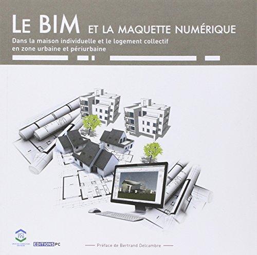 Le BIM et la maquette numérique : dans la maison individuelle et le logement collectif en zone urbaine et périurbaine