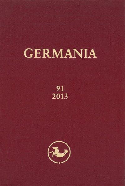 GERMANIA 91/2013: Anzeiger der Römisch-Germanischen Kommission des Deutschen Archäologischen Instituts Jahrgang 91/2013, 1. - 2. Halbband (GERMANIA: ... des Deutschen Archäologischen Instituts)