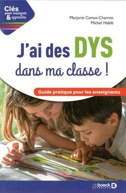 J'ai des DYS dans ma classe ! : guide pratique pour les enseignants