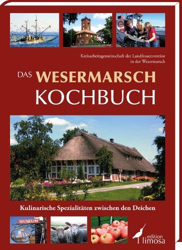 Das Wesermarsch Kochbuch: Kulinarische Spezialitäten zwischen den Deichen