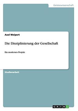 Die Disziplinierung der Gesellschaft: Ein modernes Projekt