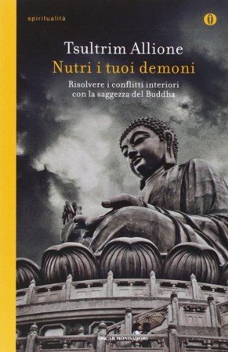 Nutri i tuoi demoni. Risolvere i conflitti interiori con la saggezza del Buddha