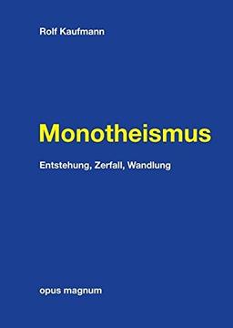 Monotheismus: Entstehung, Zerfall, Wandlung