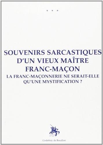 Souvenirs sarcastiques d'un vieux maître franc-maçon : la franc-maçonnerie ne serait-elle qu'une mystification ?