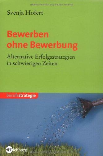 Bewerben ohne Bewerbung: Alternative Erfolgsstrategien in schwierigen Zeiten