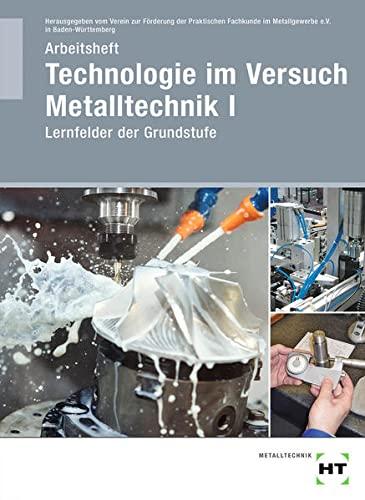 Arbeitsheft Technologie im Versuch Metalltechnik 1: Lernfelder der Grundstufe