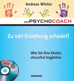 Der Psychocoach 8: Zu viel Erziehung schadet! Wie Sie Ihre Kinder stressfrei begleiten. Mit Starthilfe-CD