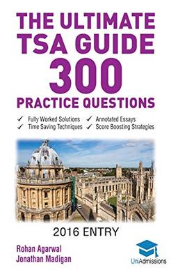 The Ultimate TSA Guide- 300 Practice Questions: Fully Worked Solutions, Time Saving Techniques, Score Boosting Strategies, Annotated Essays, 2016 ... for Thinking Skills Assessment UniAdmissions