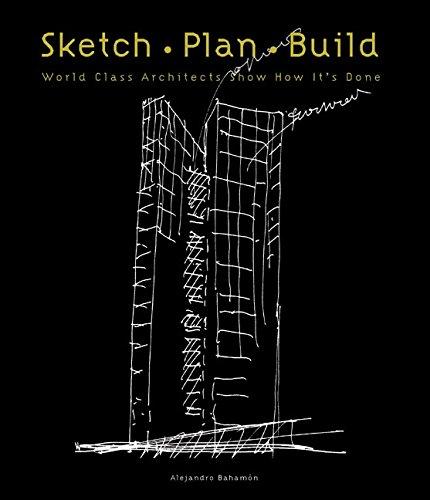 Sketch Plan Build: World Class Architects Show How It's Done