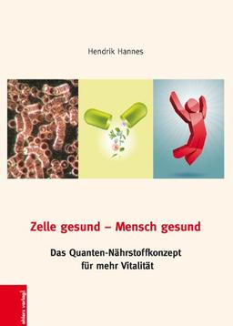 Zelle gesund-Mensch gesund: Das Quanten-Nährstoffkonzept für mehr Vitalität