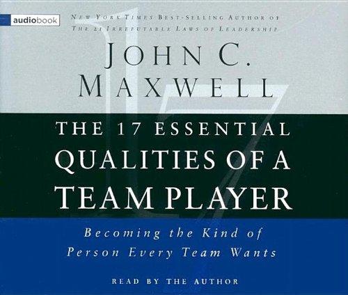 The 17 Essential Qualities Of A Team Player: Becoming The Kind Of Person That Every Team Wants