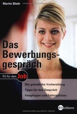 Das Bewerbungsgespräch: Die gründliche Vorbereitung - Tipps für das Gespräch - Fangfragen und Fettnäpfchen