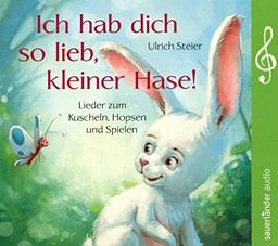 Ich hab dich so lieb, kleiner Hase!: Lieder zum Kuscheln, Hopsen und Spielen