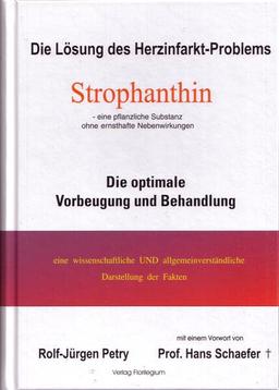 Die Lösung des Herzinfarkt-Problems: Strophanthin.: Über die Verhinderung der optimalen Vorbeugung und Behandlung: Die optimale Vorbeugung und ... allgemeinverständliche Darstellung der Fakten