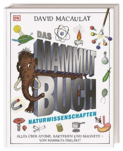 Das Mammut-Buch Naturwissenschaften: Alles über Atome, Bakterien und Magnete - von Mammuts erklärt