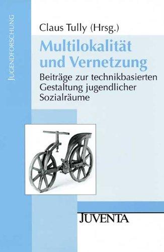 Multilokalität und Vernetzung: Beiträge zur technikbasierten Gestaltung jugendlicher Sozialräume (Jugendforschung)