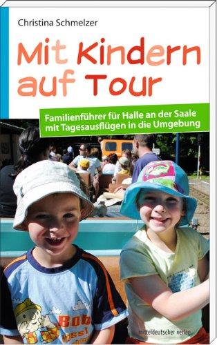 Mit Kindern auf Tour: Familienführer für Halle an der Saale mit Tagesausflügen in die Umgebung