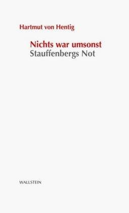 Nichts war umsonst: Stauffenbergs Not - Stuttgarter Stauffenberg-Gedächtnisvorlesung 2007