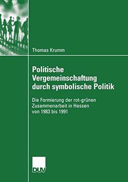 Politische Vergemeinschaftung durch Symbolische Politik: Die Formierung der Rot-grünen Zusammenarbeit in Hessen von 1983 bis 1991 (Sozialwissenschaft) (German Edition)