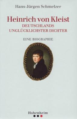 Heinrich von Kleist  Deutschlands unglücklichster Dichter: Eine Biographie. Sein Leben, seine Persönlichkeit, sein Werk